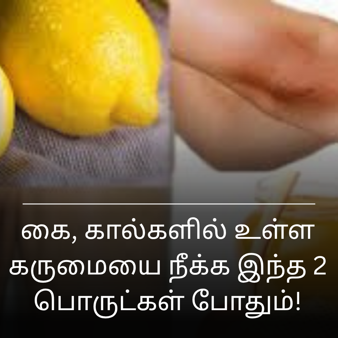 கை, கால்களில் உள்ள கருமையை நீக்க இந்த 2 பொருட்கள் போதும்!