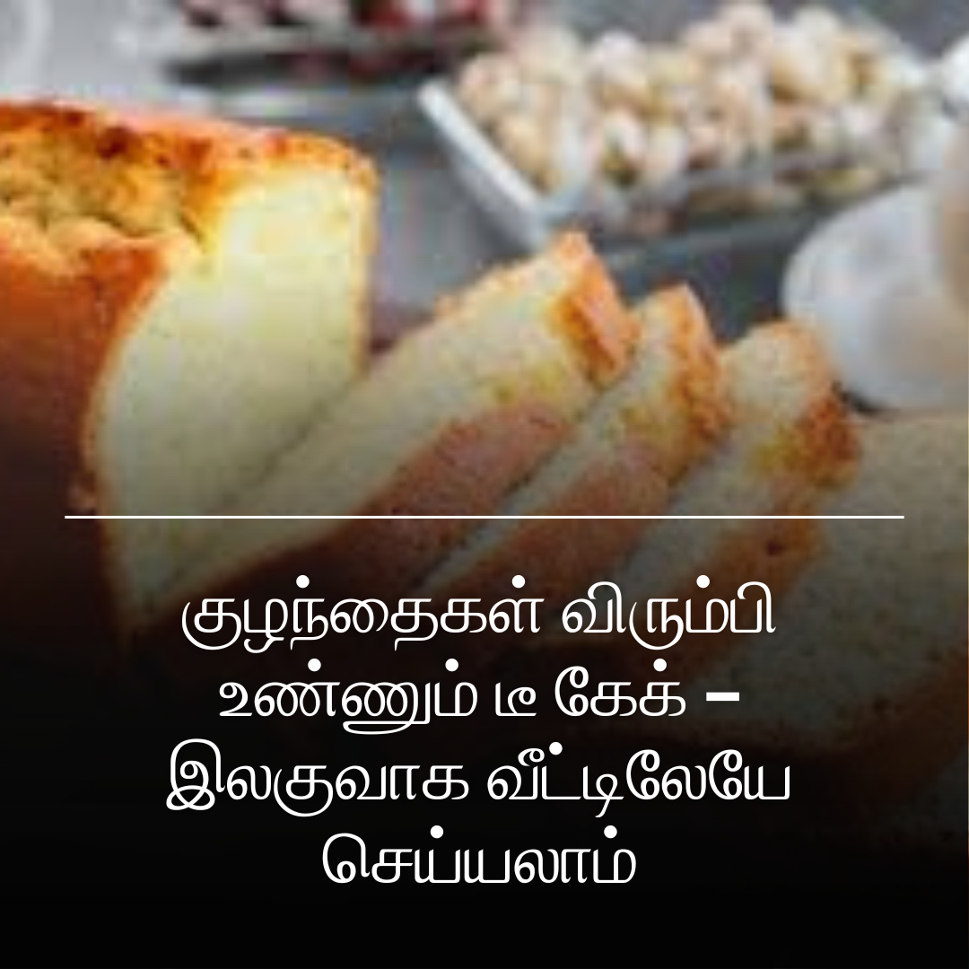 குழந்தைகள் விரும்பி உண்ணும் டீ கேக் – இலகுவாக வீட்டிலேயே செய்யலாம்