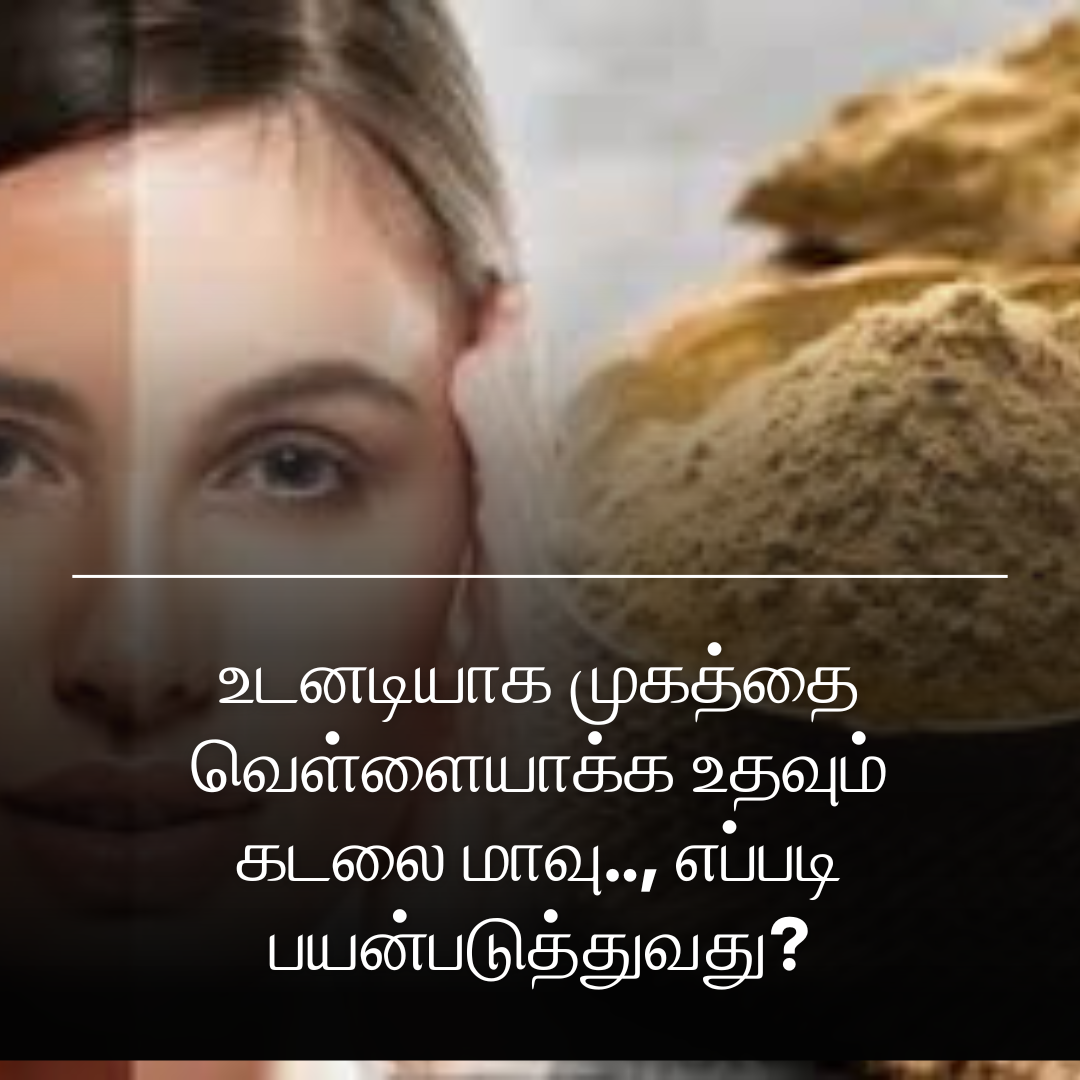 உடனடியாக முகத்தை வெள்ளையாக்க உதவும் கடலை மாவு.., எப்படி பயன்படுத்துவது?